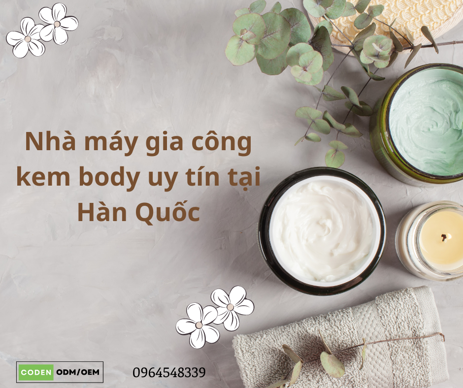 Có thể giới thiệu một số nhà máy gia công kem body uy tín tại Hàn Quốc không?